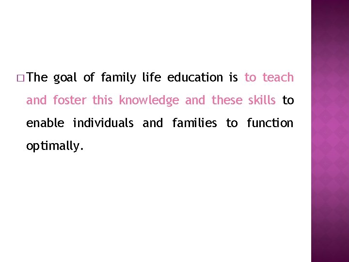 � The goal of family life education is to teach and foster this knowledge