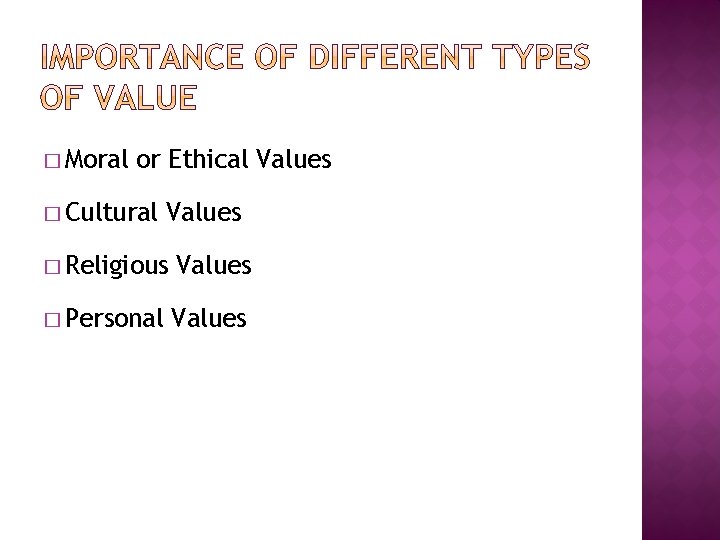 � Moral or Ethical Values � Cultural Values � Religious Values � Personal Values