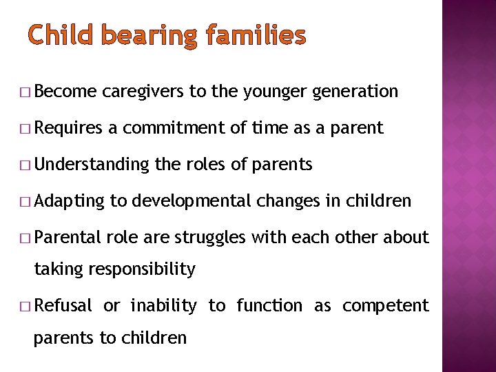 Child bearing families � Become caregivers to the younger generation � Requires a commitment