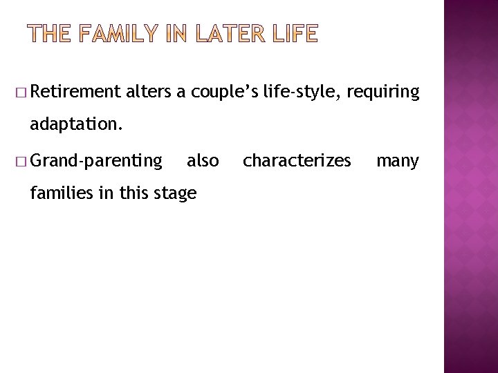 � Retirement alters a couple’s life-style, requiring adaptation. � Grand-parenting also families in this