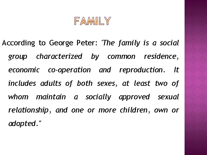 According to George Peter: 'The family is a social group characterized economic by co-operation