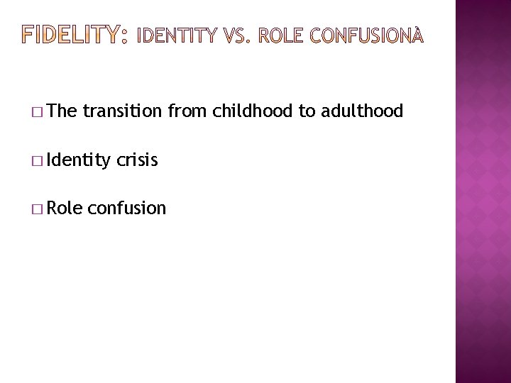 � The transition from childhood to adulthood � Identity � Role crisis confusion 