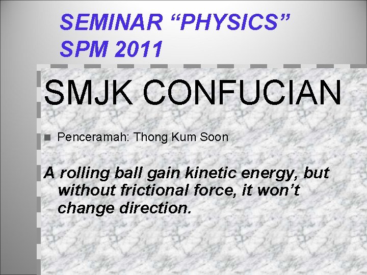 SEMINAR “PHYSICS” SPM 2011 SMJK CONFUCIAN n Penceramah: Thong Kum Soon A rolling ball