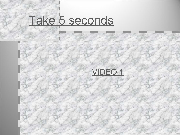 Take 5 seconds VIDEO 1 