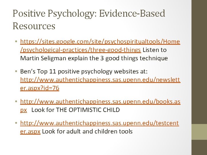 Positive Psychology: Evidence-Based Resources • https: //sites. google. com/site/psychospiritualtools/Home /psychological-practices/three-good-things Listen to Martin Seligman