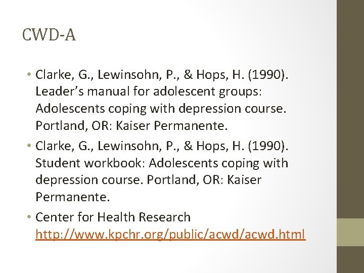 CWD-A • Clarke, G. , Lewinsohn, P. , & Hops, H. (1990). Leader’s manual