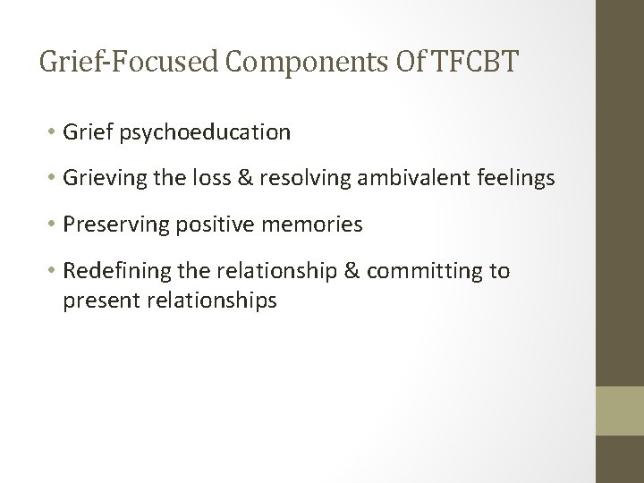 Grief-Focused Components Of TFCBT • Grief psychoeducation • Grieving the loss & resolving ambivalent