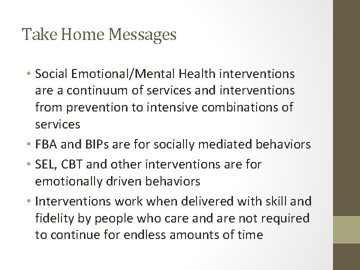 Take Home Messages • Social Emotional/Mental Health interventions are a continuum of services and