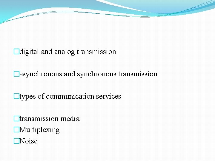 �digital and analog transmission �asynchronous and synchronous transmission �types of communication services �transmission media