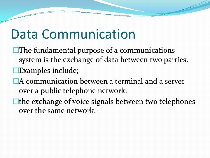 Data Communication �The fundamental purpose of a communications system is the exchange of data