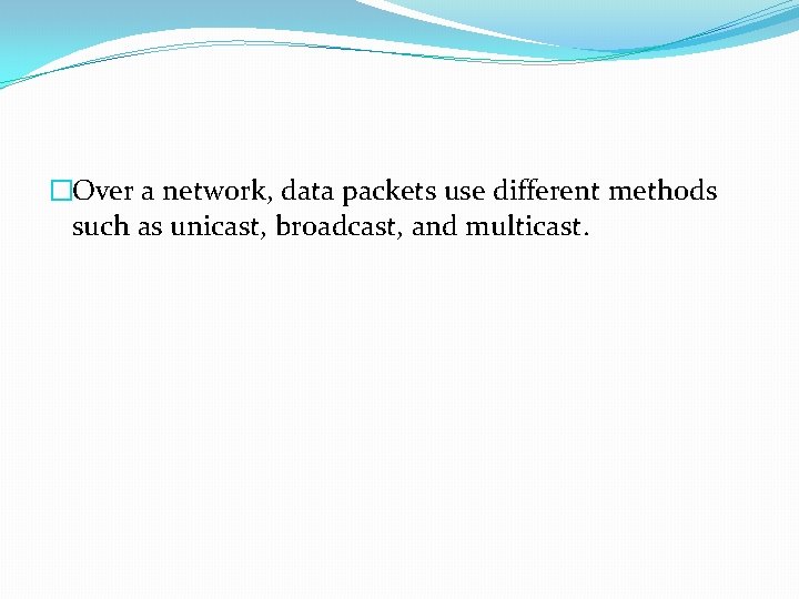 �Over a network, data packets use different methods such as unicast, broadcast, and multicast.