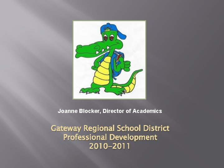 Joanne Blocker, Director of Academics Gateway Regional School District Professional Development 2010 -2011 