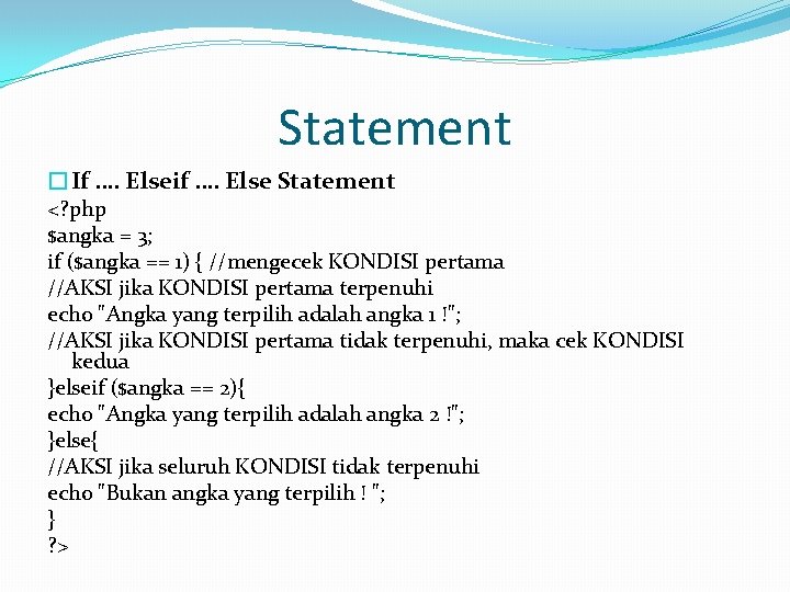 Statement �If …. Elseif …. Else Statement <? php $angka = 3; if ($angka