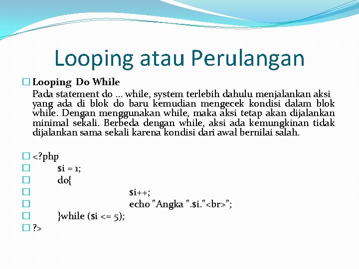 Looping atau Perulangan � Looping Do While Pada statement do … while, system terlebih