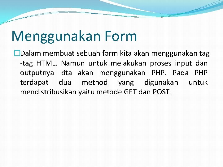 Menggunakan Form �Dalam membuat sebuah form kita akan menggunakan tag -tag HTML. Namun untuk