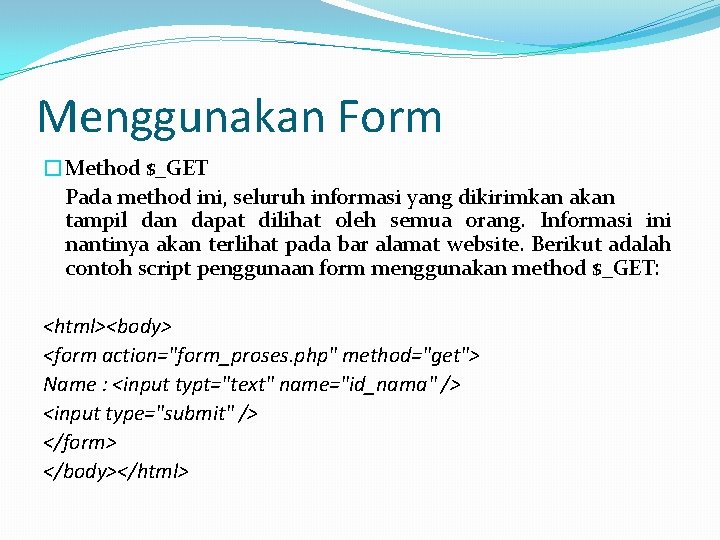 Menggunakan Form �Method $_GET Pada method ini, seluruh informasi yang dikirimkan akan tampil dan