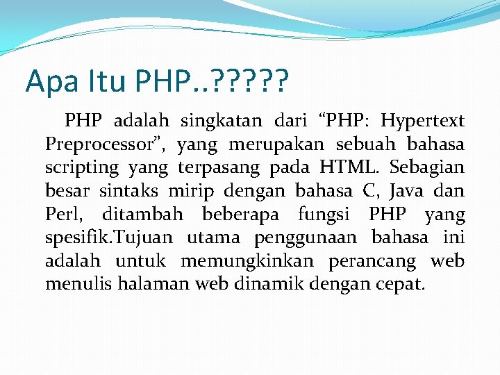 Apa Itu PHP. . ? ? ? PHP adalah singkatan dari “PHP: Hypertext Preprocessor”,