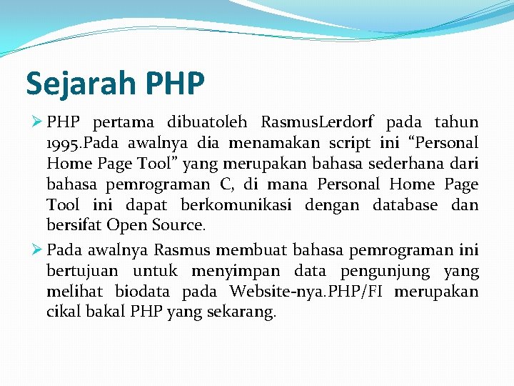 Sejarah PHP Ø PHP pertama dibuatoleh Rasmus. Lerdorf pada tahun 1995. Pada awalnya dia