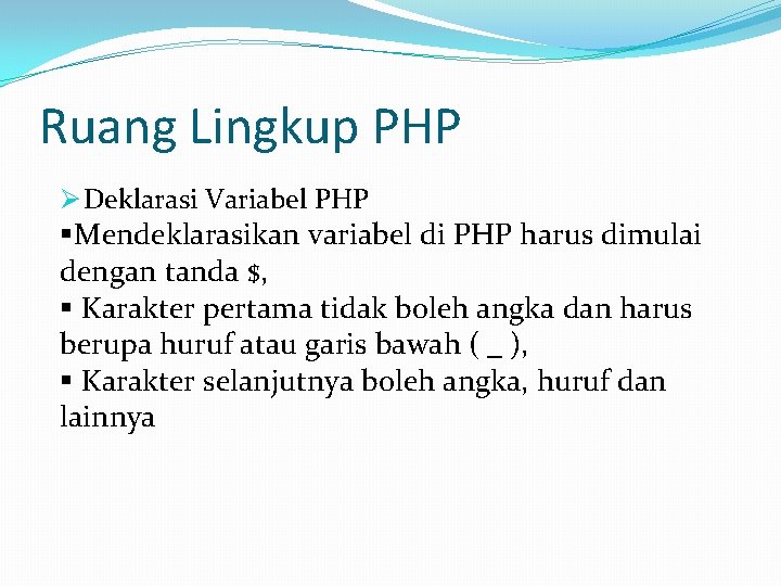 Ruang Lingkup PHP Ø Deklarasi Variabel PHP §Mendeklarasikan variabel di PHP harus dimulai dengan