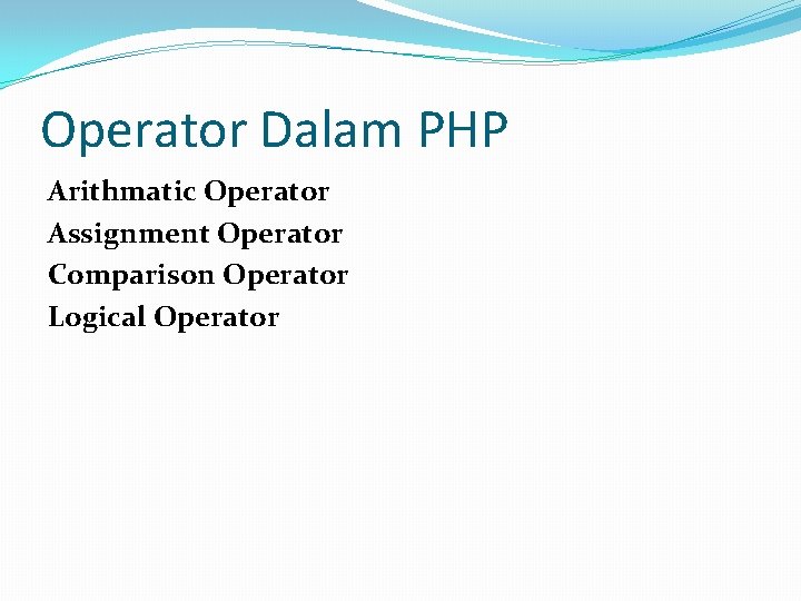 Operator Dalam PHP Arithmatic Operator Assignment Operator Comparison Operator Logical Operator 