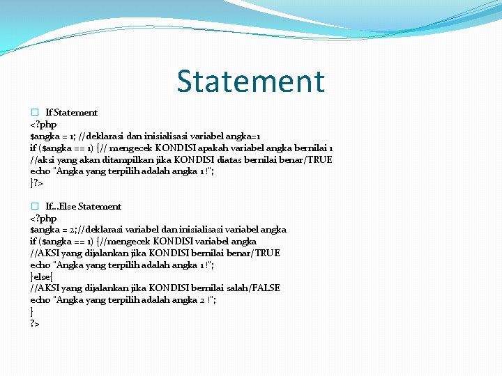 Statement � If Statement <? php $angka = 1; //deklarasi dan inisialisasi variabel angka=1