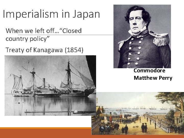 Imperialism in Japan When we left off…“Closed country policy” Treaty of Kanagawa (1854) Commodore