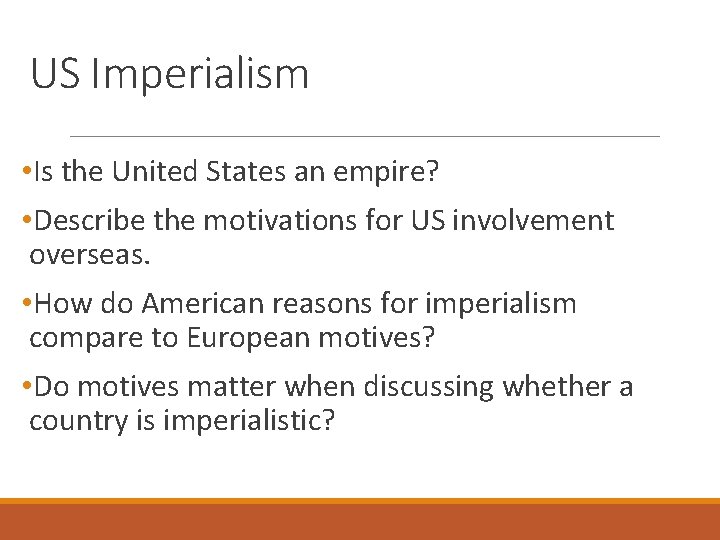 US Imperialism • Is the United States an empire? • Describe the motivations for