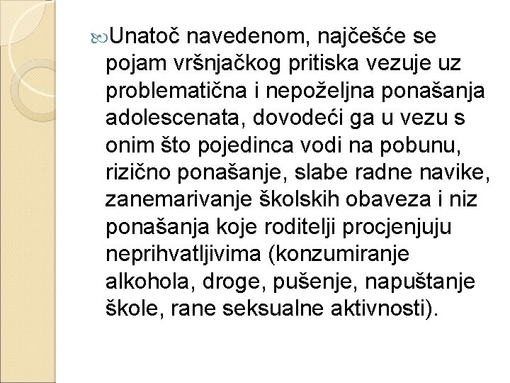  Unatoč navedenom, najčešće se pojam vršnjačkog pritiska vezuje uz problematična i nepoželjna ponašanja