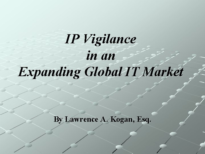 IP Vigilance in an Expanding Global IT Market By Lawrence A. Kogan, Esq. 