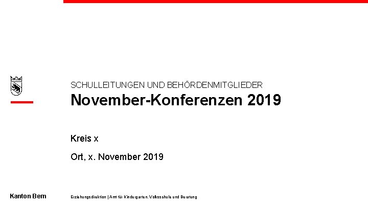 SCHULLEITUNGEN UND BEHÖRDENMITGLIEDER November-Konferenzen 2019 Kreis x Ort, x. November 2019 Kanton Bern Erziehungsdirektion