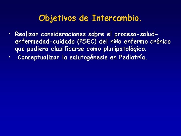 Objetivos de Intercambio. • Realizar consideraciones sobre el proceso-saludenfermedad-cuidado (PSEC) del niño enfermo crónico