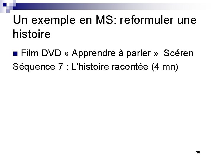 Un exemple en MS: reformuler une histoire Film DVD « Apprendre à parler »