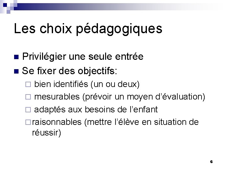 Les choix pédagogiques Privilégier une seule entrée n Se fixer des objectifs: n bien