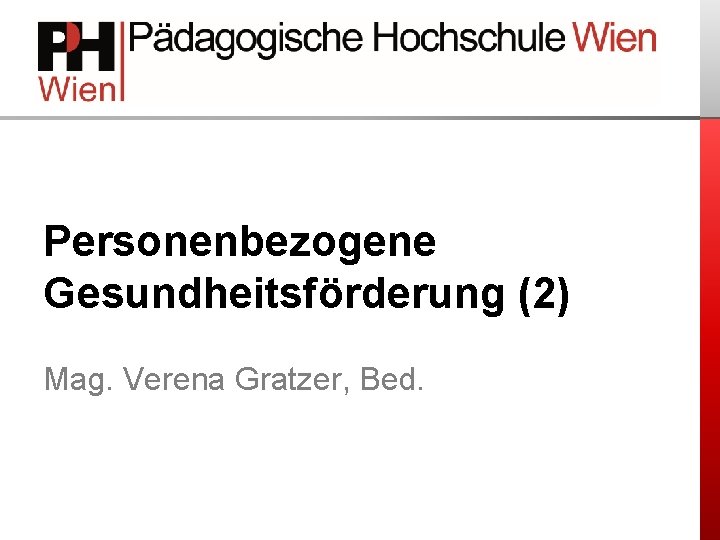 Personenbezogene Gesundheitsförderung (2) Mag. Verena Gratzer, Bed. 