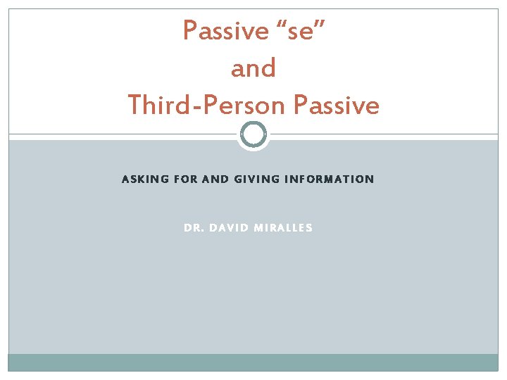 Passive “se” and Third-Person Passive ASKING FOR AND GIVING INFORMATION DR. DAVID MIRALLES 