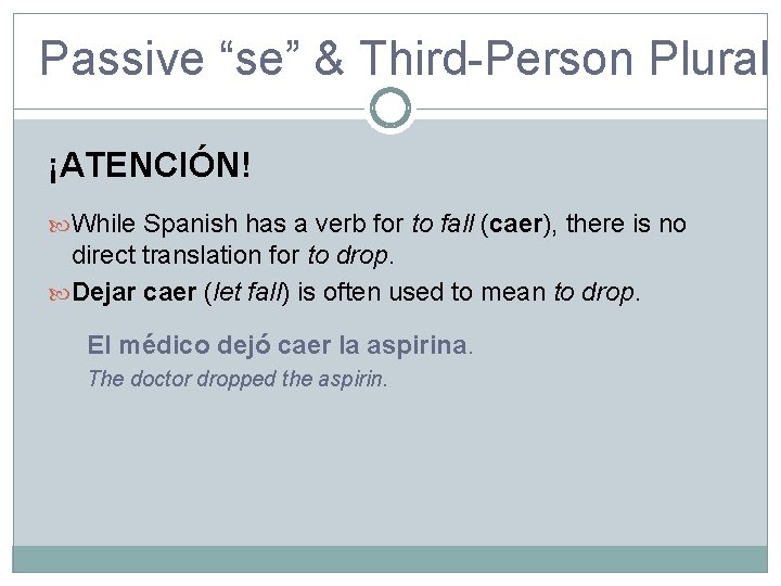 Passive “se” & Third-Person Plural ¡ATENCIÓN! While Spanish has a verb for to fall