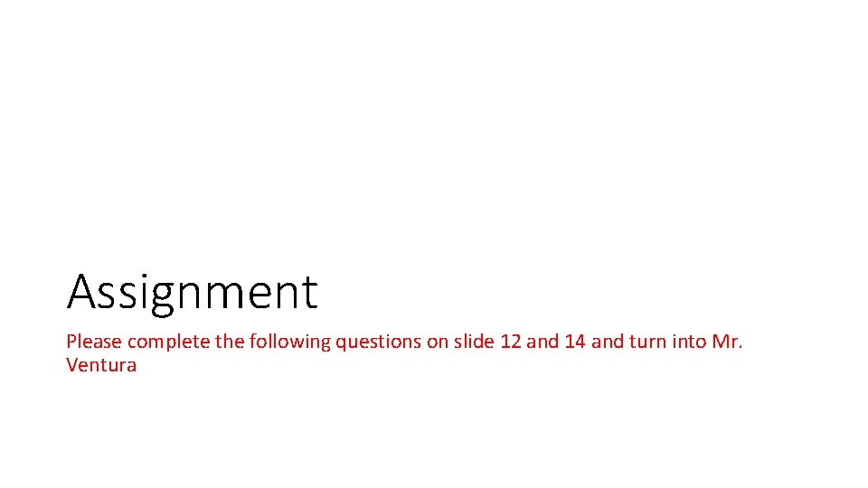 Assignment Please complete the following questions on slide 12 and 14 and turn into