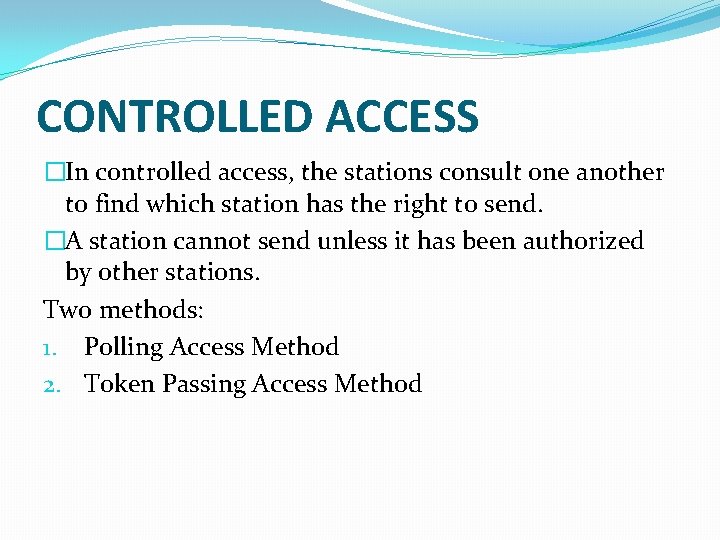 CONTROLLED ACCESS �In controlled access, the stations consult one another to find which station