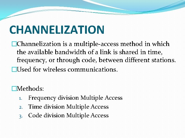 CHANNELIZATION �Channelization is a multiple-access method in which the available bandwidth of a link