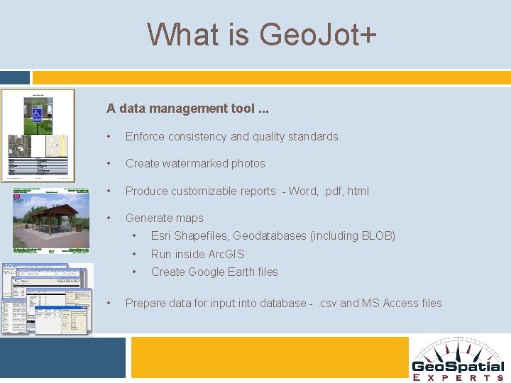 What is Geo. Jot+ A data management tool. . . • Enforce consistency and