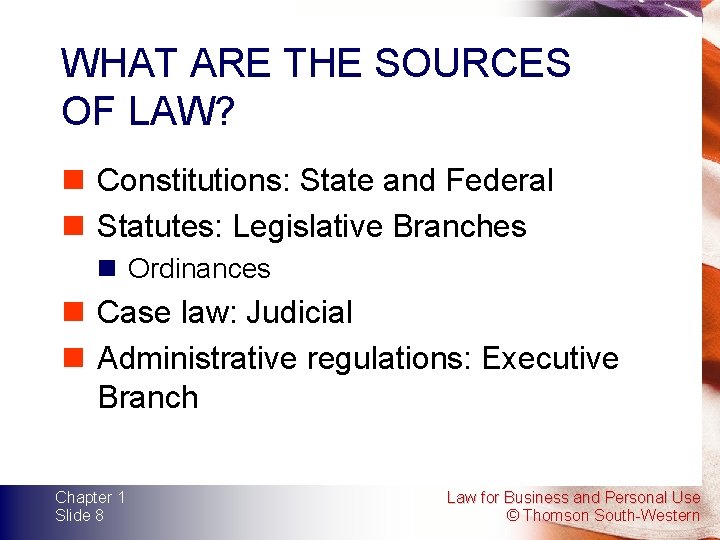 WHAT ARE THE SOURCES OF LAW? n Constitutions: State and Federal n Statutes: Legislative
