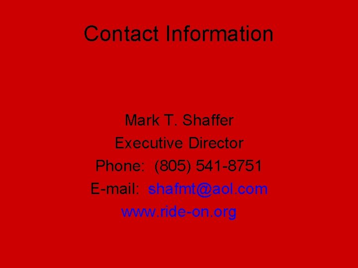 Contact Information Mark T. Shaffer Executive Director Phone: (805) 541 -8751 E-mail: shafmt@aol. com