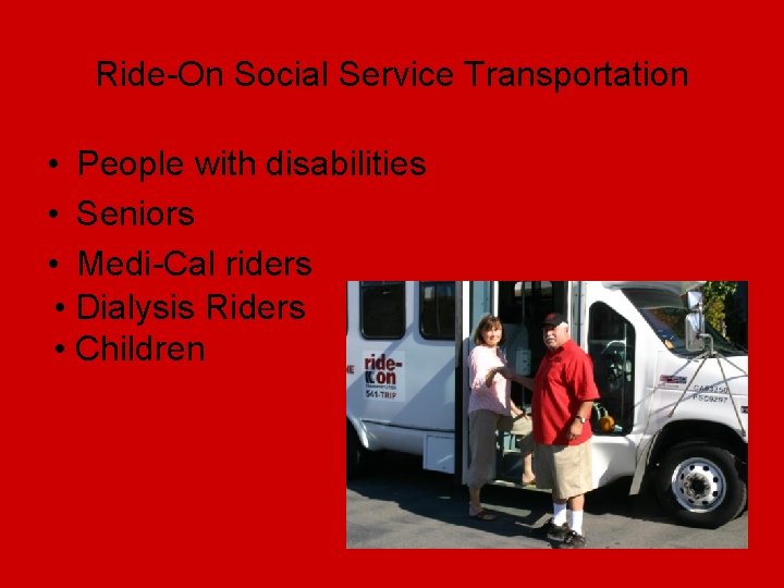 Ride-On Social Service Transportation • People with disabilities • Seniors • Medi-Cal riders •