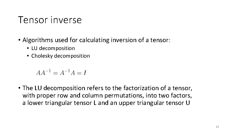 Tensor inverse • Algorithms used for calculating inversion of a tensor: • LU decomposition