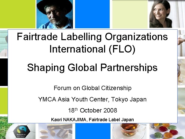 FLO International Fairtrade Labelling Organizations International (FLO) Shaping Global Partnerships Forum on Global Citizenship