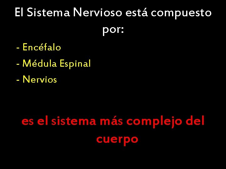 El Sistema Nervioso está compuesto por: - Encéfalo - Médula Espinal - Nervios es
