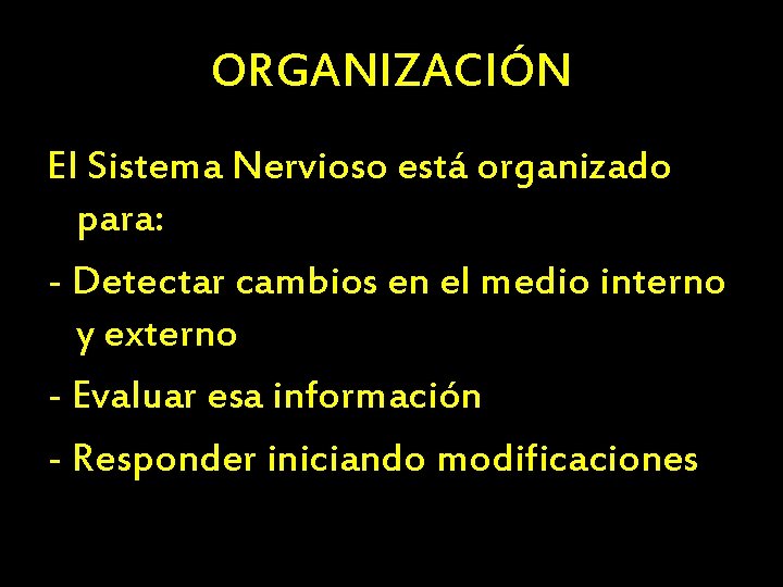 ORGANIZACIÓN El Sistema Nervioso está organizado para: - Detectar cambios en el medio interno