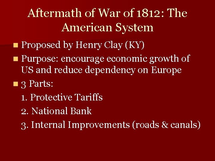 Aftermath of War of 1812: The American System n Proposed by Henry Clay (KY)