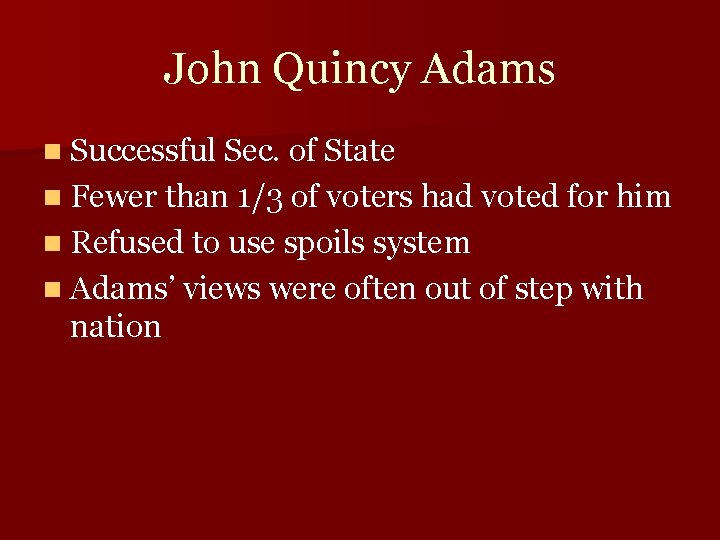 John Quincy Adams n Successful Sec. of State n Fewer than 1/3 of voters