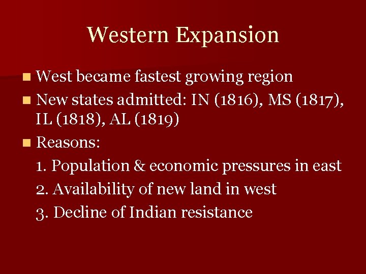 Western Expansion n West became fastest growing region n New states admitted: IN (1816),